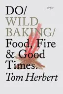 Do Wild Baking - Essen, Feuer und gute Zeiten - Do Wild Baking - Food, Fire and Good Times