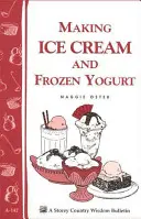 Eiscreme und gefrorenen Joghurt herstellen: Storey's Country Wisdom Bulletin A-142 - Making Ice Cream and Frozen Yogurt: Storey's Country Wisdom Bulletin A-142