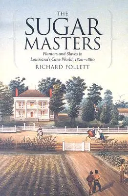 Die Zuckermeister: Pflanzer und Sklaven in Louisianas Zuckerrohrwelt, 1820--1860 - The Sugar Masters: Planters and Slaves in Louisiana's Cane World, 1820--1860