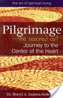 Pilgern - die heilige Kunst: Die Reise zum Zentrum des Herzens - Pilgrimage--The Sacred Art: Journey to the Center of the Heart