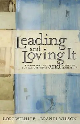 Leading and Loving It: Ermutigung für Pastorenfrauen und Frauen in Führungspositionen - Leading and Loving It: Encouragement for Pastors' Wives and Women in Leadership