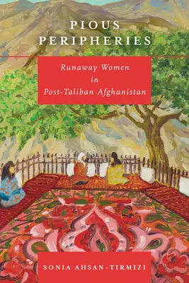 Fromme Peripherien: Entlaufene Frauen im Post-Taliban-Afghanistan - Pious Peripheries: Runaway Women in Post-Taliban Afghanistan