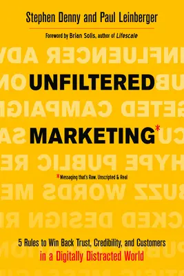 Ungefiltertes Marketing: 5 Regeln zur Rückgewinnung von Vertrauen, Glaubwürdigkeit und Kunden in einer digital abgelenkten Welt - Unfiltered Marketing: 5 Rules to Win Back Trust, Credibility, and Customers in a Digitally Distracted World