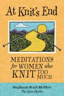 Am Ende des Strickens: Meditationen für Frauen, die zu viel stricken - At Knit's End: Meditations for Women Who Knit Too Much