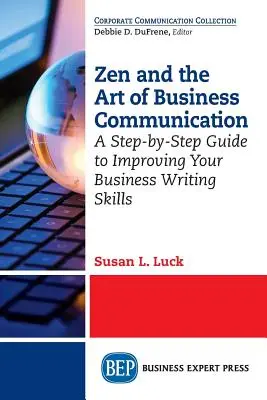 Zen und die Kunst der Unternehmenskommunikation: Eine schrittweise Anleitung zur Verbesserung Ihrer geschäftlichen Schreibfähigkeiten - Zen and the Art of Business Communication: A Step-by-Step Guide to Improving Your Business Writing Skills