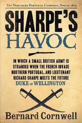 Sharpe's Havoc: Richard Sharpe und der Feldzug in Nordportugal, Frühjahr 1809 - Sharpe's Havoc: Richard Sharpe and the Campaign in Northern Portugal, Spring 1809
