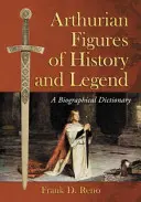 Artusfiguren aus Geschichte und Legende: Ein biographisches Wörterbuch - Arthurian Figures of History and Legend: A Biographical Dictionary