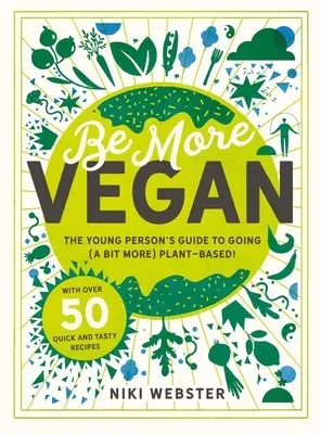 Veganer werden: Der Leitfaden für junge Leute, die sich (ein bisschen mehr) pflanzlich ernähren wollen! - Be More Vegan: The Young Person's Guide to Going (a Bit More) Plant-Based!