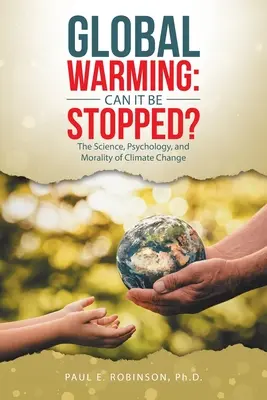 Globale Erwärmung: Kann sie gestoppt werden? Die Wissenschaft, Psychologie und Moral des Klimawandels - Global Warming: Can It Be Stopped?: The Science, Psychology, and Morality of Climate Change