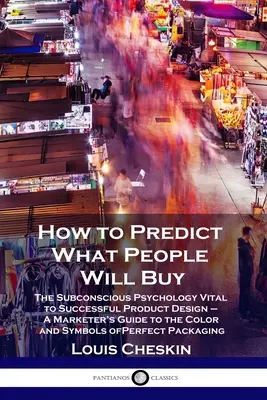 Wie man vorhersagt, was Menschen kaufen werden: Die unterbewusste Psychologie, die für ein erfolgreiches Produktdesign unerlässlich ist - Ein Leitfaden für Vermarkter zu den Farben und Symbolen von P - How to Predict What People Will Buy: The Subconscious Psychology Vital to Successful Product Design - A Marketer's Guide to the Color and Symbols of P