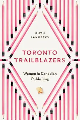 Torontoer Wegbereiterinnen: Frauen im kanadischen Verlagswesen - Toronto Trailblazers: Women in Canadian Publishing