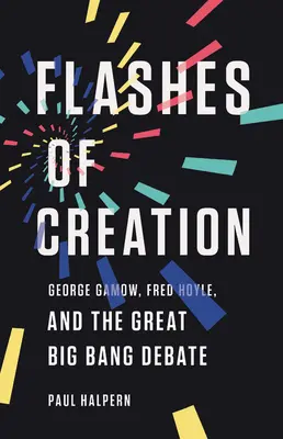 Blitze der Schöpfung: George Gamow, Fred Hoyle und die große Urknall-Debatte - Flashes of Creation: George Gamow, Fred Hoyle, and the Great Big Bang Debate