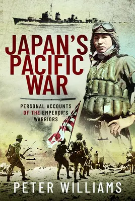 Japans Pazifikkrieg: Persönliche Berichte der kaiserlichen Krieger - Japan's Pacific War: Personal Accounts of the Emperor's Warriors