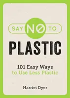 Sag Nein zu Plastik - 101 einfache Wege, weniger Plastik zu verwenden - Say No to Plastic - 101 Easy Ways to Use Less Plastic