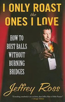 Ich röste nur die, die ich liebe: Wie man Bälle kaputt macht, ohne Brücken zu bauen - I Only Roast the Ones I Love: How to Bust Balls Without Burning Bridges