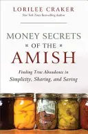 Die Geldgeheimnisse der Amish: Durch Einfachheit, Teilen und Sparen zu wahrem Reichtum finden - Money Secrets of the Amish: Finding True Abundance in Simplicity, Sharing, and Saving