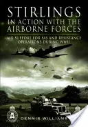 Stirlings im Einsatz bei den Luftlandetruppen: Luftunterstützung für SAS- und Widerstandsoperationen im Zweiten Weltkrieg - Stirlings in Action with the Airborne Forces: Air Support for SAS and Resistance Operations During WWII