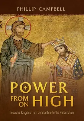 Macht von oben: Theokratisches Königtum von Konstantin bis zur Reformation - Power From On High: Theocratic Kingship from Constantine to the Reformation