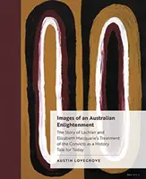 Bilder einer australischen Erleuchtung: Die Geschichte von Lachlan und Elizabeth Macquaries Umgang mit den Sträflingen als Geschichtserzählung für heute - Images of an Australian Enlightenment: The Story of Lachlan and Elizabeth Macquarie's Treatment of the Convicts as a History Tale for Today