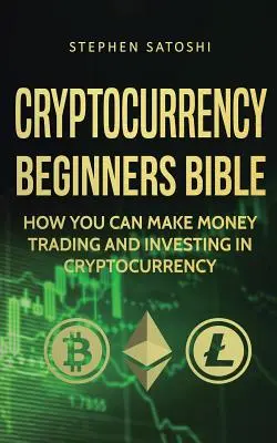 Cryptocurrency-Anfänger-Bibel: Wie Sie mit dem Handel und der Investition in Kryptowährungen Geld verdienen können - Cryptocurrency Beginners Bible: How You Can Make Money Trading and Investing in Cryptocurrency