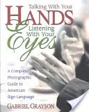 Mit den Händen sprechen, mit den Augen hören: Ein vollständiger fotografischer Leitfaden für die amerikanische Gebärdensprache - Talking with Your Hands, Listening with Your Eyes: A Complete Photographic Guide to American Sign Language
