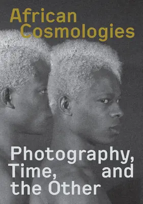 Afrikanische Kosmologien: Fotografie, Zeit und das Andere - African Cosmologies: Photography, Time and the Other