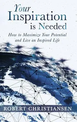 Ihre Inspiration ist gefragt: Wie Sie Ihr Potenzial maximieren und ein inspiriertes Leben führen - Your Inspiration is Needed: How to Maximize Your Potential and Live an Inspired Life