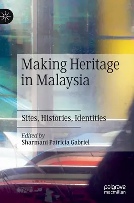 Erbe schaffen in Malaysia: Stätten, Geschichten, Identitäten - Making Heritage in Malaysia: Sites, Histories, Identities