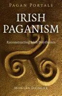 Heidnische Portale - Irisches Heidentum: Die Rekonstruktion des irischen Polytheismus - Pagan Portals - Irish Paganism: Reconstructing Irish Polytheism