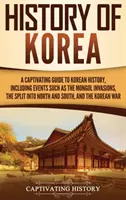 Geschichte Koreas: Ein fesselnder Leitfaden zur koreanischen Geschichte, einschließlich Ereignissen wie den Mongoleninvasionen, der Spaltung in Nord und Süd, - History of Korea: A Captivating Guide to Korean History, Including Events Such as the Mongol Invasions, the Split into North and South,