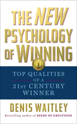 Die neue Psychologie des Gewinnens: Top-Qualitäten eines Gewinners des 21. Jahrhunderts - The New Psychology of Winning: Top Qualities of a 21st Century Winner