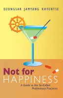 Nicht zum Glücklichsein: Ein Leitfaden für die so genannten vorbereitenden Praktiken - Not for Happiness: A Guide to the So-Called Preliminary Practices