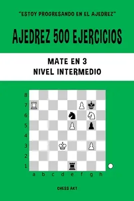 Ajedrez 500 ejercicios, Matte en 3, Nivel Intermedio - Ajedrez 500 ejercicios, Mate en 3, Nivel Intermedio