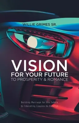 Vision für Ihre Zukunft zu Wohlstand & Romantik: Wie man eine Ehe für die Zukunft aufbaut, indem man Paare zu Wohlstand erzieht - Vision for Your Future to Prosperity & Romance: Building Marriage for the Future by Educating Couples to Flourish