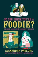 So You Think You're a Foodie: 50 Food-Snobs und Gourmets auf dem Prüfstand - So You Think You're a Foodie: 50 Food Snobs and Gourmets Grilled