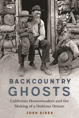 Gespenster im Hinterland: Kalifornische Siedler und die Verwirklichung eines zweifelhaften Traums - Backcountry Ghosts: California Homesteaders and the Making of a Dubious Dream