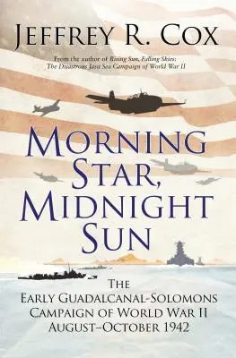 Morgenstern, Mitternachtssonne: Der frühe Guadalcanal-Solomons-Feldzug des Zweiten Weltkriegs August-Oktober 1942 - Morning Star, Midnight Sun: The Early Guadalcanal-Solomons Campaign of World War II August-October 1942