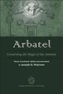 Arbatel: Über die Magie der Antiker: Original-Quellenbuch der Engelsmagie - Arbatel: Concerning the Magic of Ancients: Original Sourcebook of Angel Magic