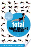Total Foam Rolling-Techniken: Berufsgeheimnisse eines Personal Trainers - Total Foam Rolling Techniques: Trade Secrets of a Personal Trainer