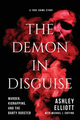 Der Dämon im Verborgenen: Mord, Entführung und der Banty-Hahn - The Demon in Disguise: Murder, Kidnapping, and the Banty Rooster