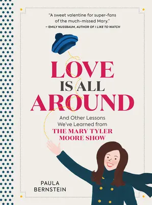 Liebe ist allgegenwärtig: Und andere Lektionen, die wir von der Mary Tyler Moore Show gelernt haben - Love Is All Around: And Other Lessons We've Learned from the Mary Tyler Moore Show