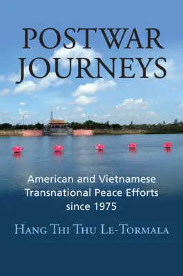 Nachkriegs-Reisen: Amerikanische und vietnamesische transnationale Friedensbemühungen seit 1975 - Postwar Journeys: American and Vietnamese Transnational Peace Efforts Since 1975