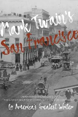 Mark Twain's San Francisco: Ungehemmte Berichte des größten Schriftstellers Amerikas über die lebendigste und herzlichste Gemeinde unseres Kontinents - Mark Twain's San Francisco: Uninhibited Dispatches on the Livest Heartiest Community on Our Continent by America's Greatest Writer