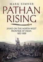 Pathan Rising: Dschihad an der nordwestlichen Grenze Indiens 1897-1898 - Pathan Rising: Jihad on the North West Frontier of India 1897-1898