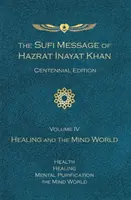 Sufi-Botschaft von Hazrat Inayat Khan, Hundertjahrfeier-Ausgabe, Band IV: Heilung und die Welt des Geistes - Sufi Message of Hazrat Inayat Khan Centennial Edition, Volume IV: Healing and the Mind World