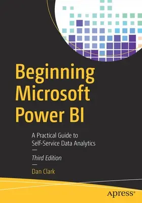 Der Einstieg in Microsoft Power Bi: Ein praktischer Leitfaden für Self-Service-Datenanalysen - Beginning Microsoft Power Bi: A Practical Guide to Self-Service Data Analytics