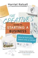 Der Leitfaden zur Unternehmensgründung für Kreative: Wie Sie Ihr Talent in eine Karriere verwandeln - The Creative's Guide to Starting a Business: How to Turn Your Talent Into a Career