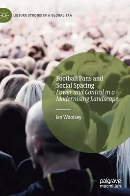 Fußballfans und sozialer Abstand: Macht und Kontrolle in einer sich modernisierenden Landschaft - Football Fans and Social Spacing: Power and Control in a Modernising Landscape