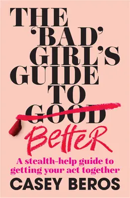 Der Leitfaden für 'böse' Mädchen: Ein Leitfaden zur heimlichen Hilfe bei der Bewältigung der eigenen Probleme - The 'Bad' Girl's Guide to Better: A Stealth-Help Guide to Getting Your Act Together