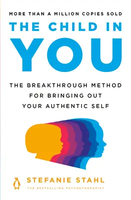 Das Kind in dir: Die bahnbrechende Methode, um Ihr authentisches Selbst zum Vorschein zu bringen - The Child in You: The Breakthrough Method for Bringing Out Your Authentic Self